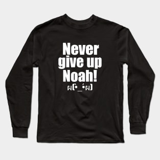 Never give up Noah Long Sleeve T-Shirt